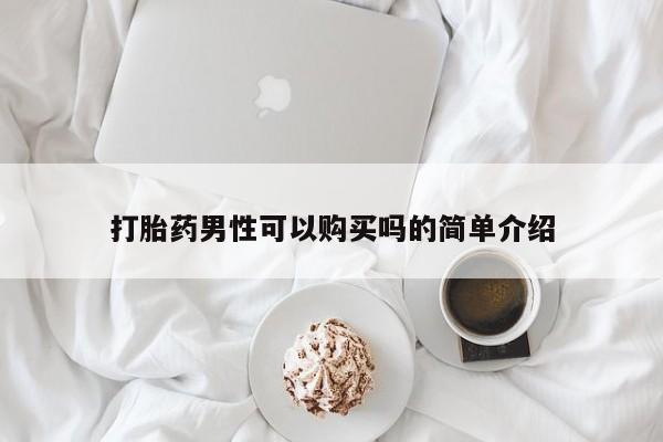 哪里有流产药联系方式打胎药男性可以购买吗的简单介绍