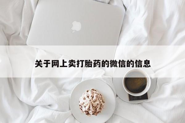 哪里有流产药联系方式关于网上卖打胎药的微信的信息