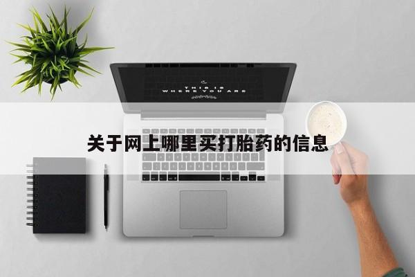 哪里有流产药联系方式关于网上哪里买打胎药的信息