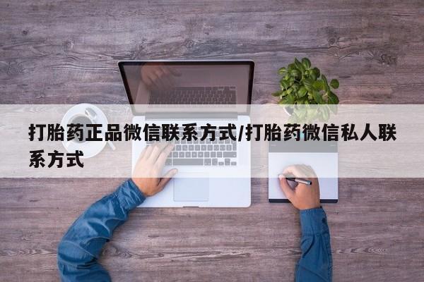 哪里有流产药联系方式打胎药正品微信联系方式/打胎药微信私人联系方式