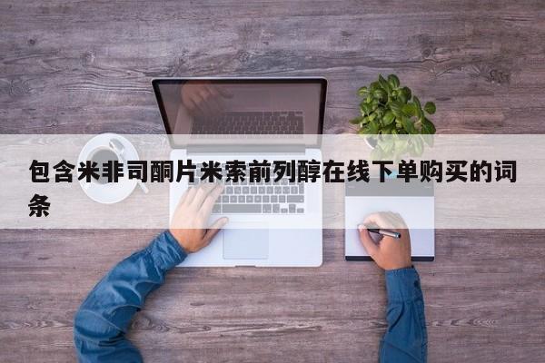 哪里有流产药联系方式包含米非司酮片米索前列醇在线下单购买的词条